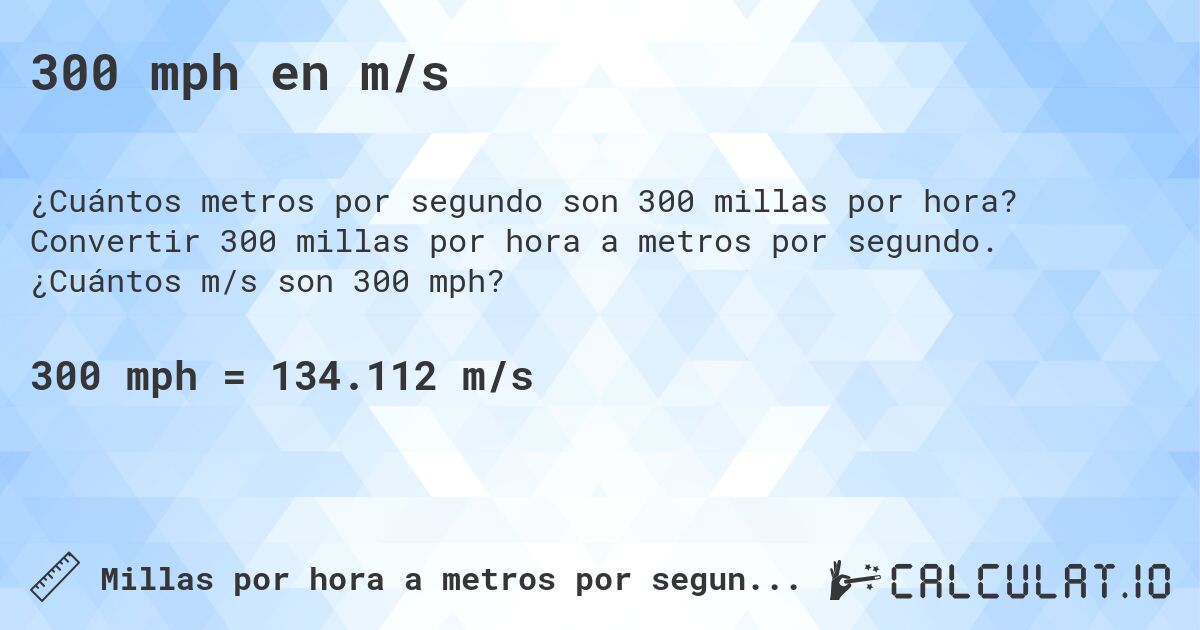 300 mph en m/s. Convertir 300 millas por hora a metros por segundo. ¿Cuántos m/s son 300 mph?