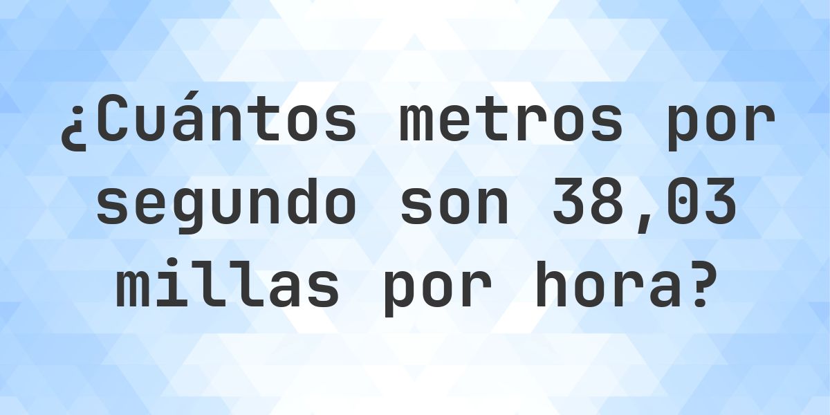 38.03 millas por hora en metros por segundo - mph a m/s - Calculatio