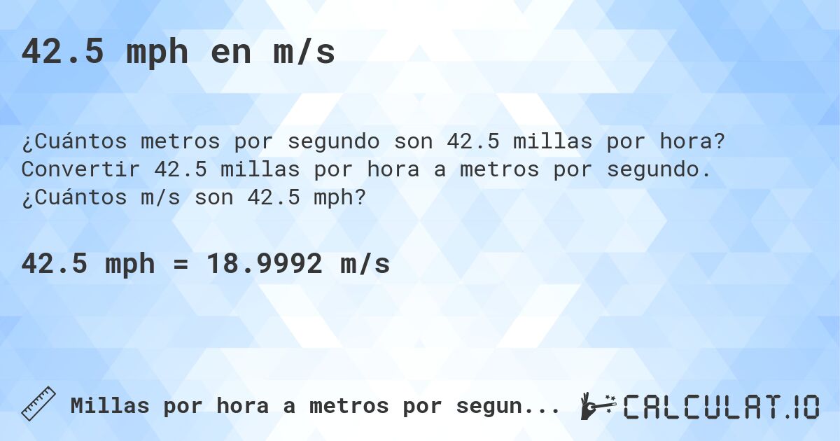 42.5 mph en m/s. Convertir 42.5 millas por hora a metros por segundo. ¿Cuántos m/s son 42.5 mph?