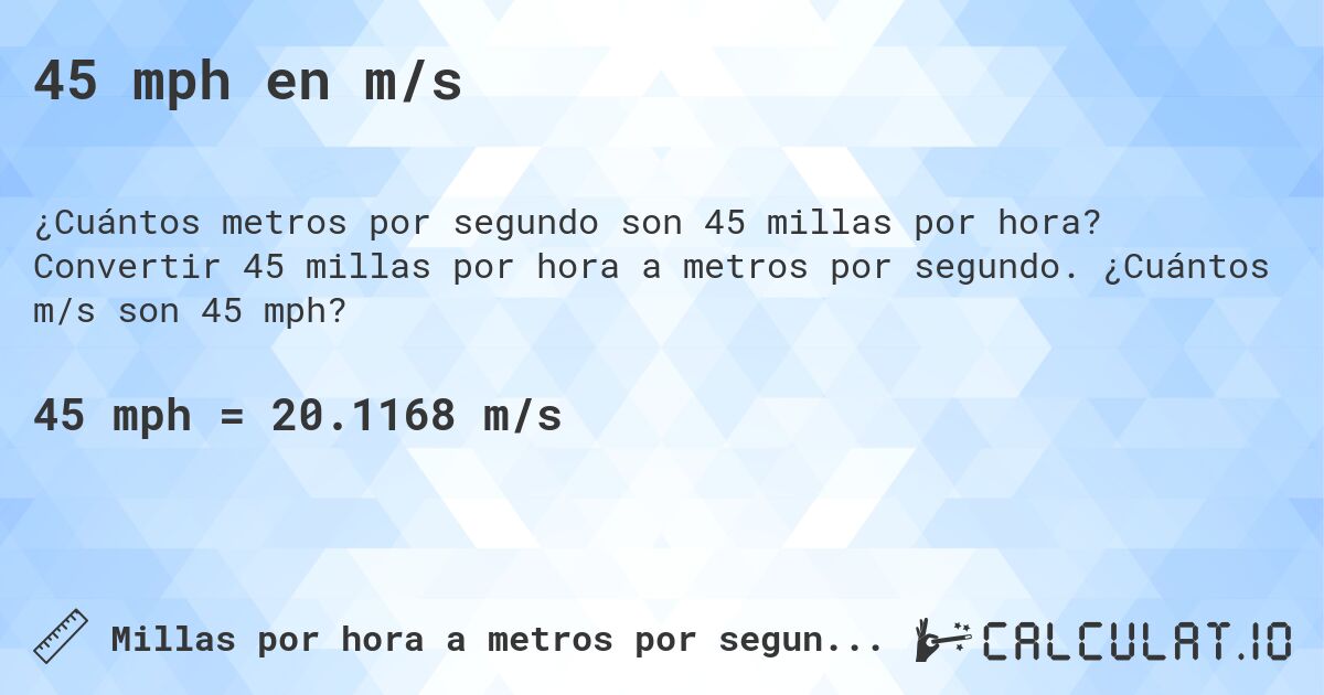45 mph en m/s. Convertir 45 millas por hora a metros por segundo. ¿Cuántos m/s son 45 mph?