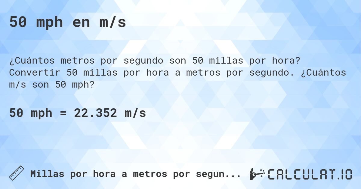 50 mph en m/s. Convertir 50 millas por hora a metros por segundo. ¿Cuántos m/s son 50 mph?