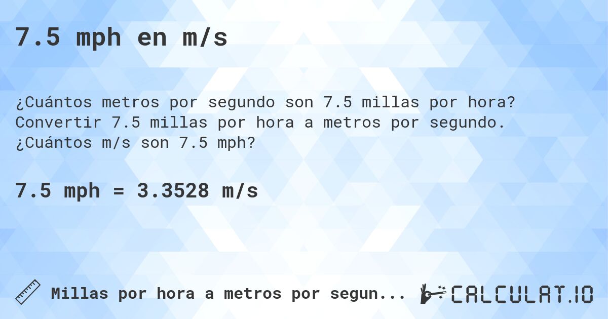 7.5 mph en m/s. Convertir 7.5 millas por hora a metros por segundo. ¿Cuántos m/s son 7.5 mph?