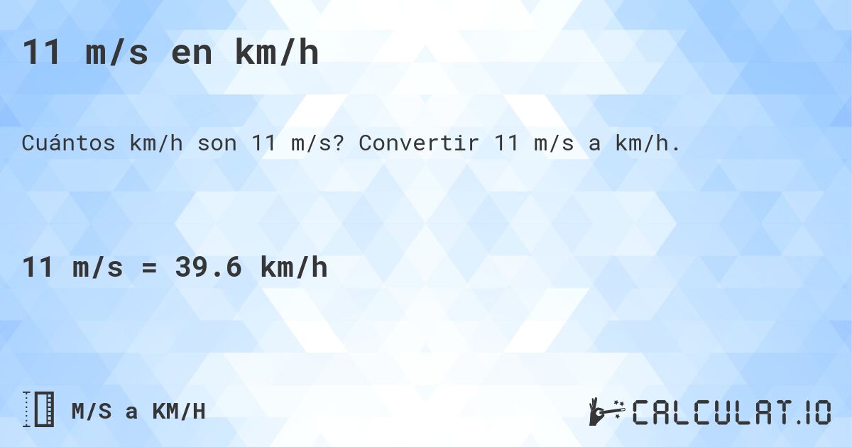 11 m/s en km/h. Convertir 11 m/s a km/h.