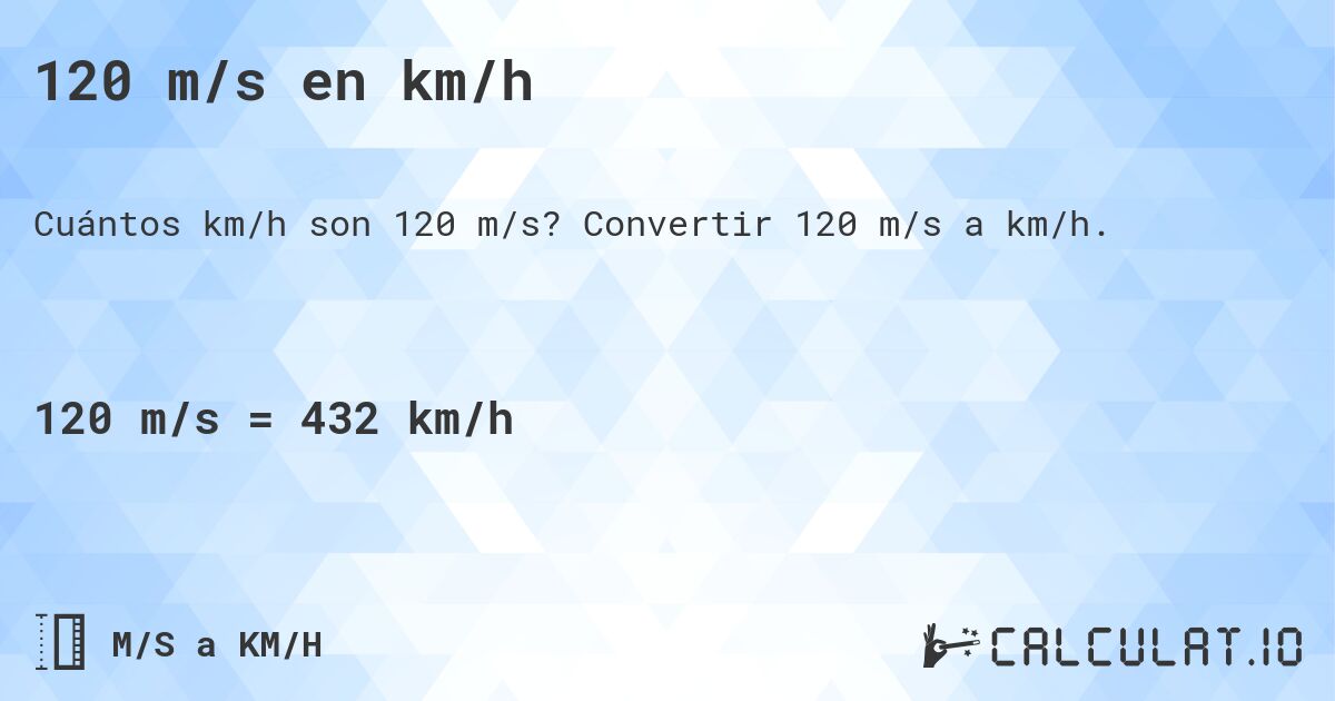 120 m/s en km/h. Convertir 120 m/s a km/h.
