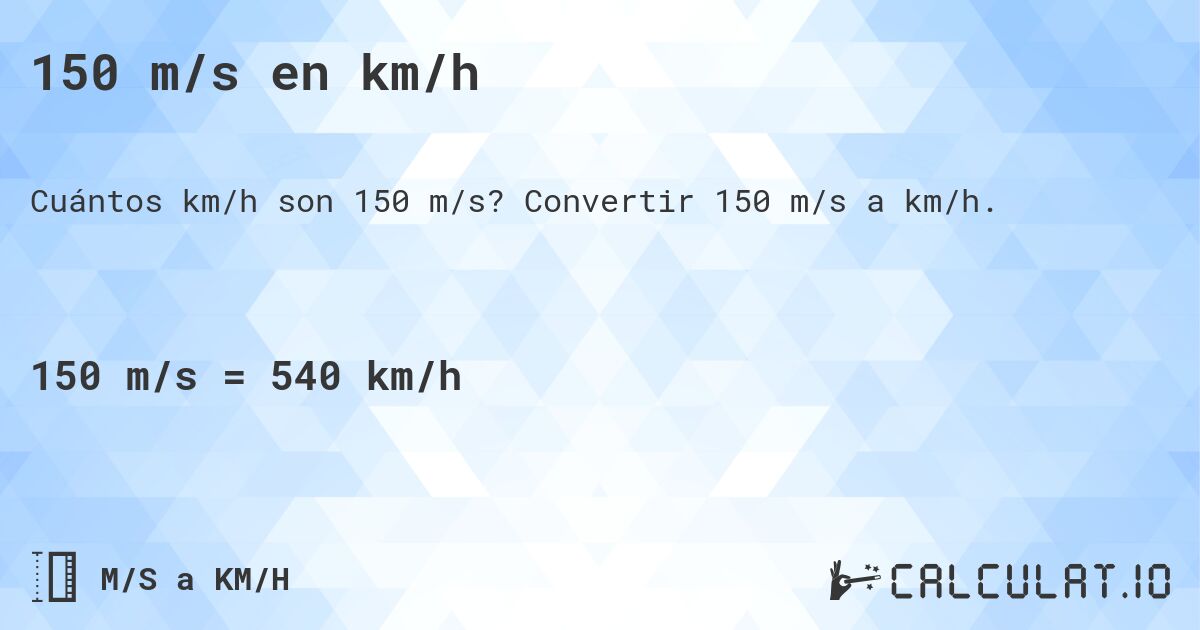 150 m/s en km/h. Convertir 150 m/s a km/h.