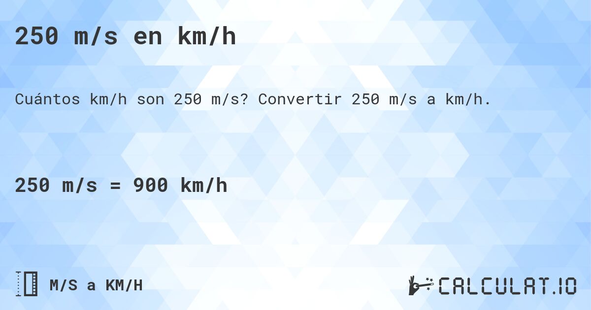 250 m/s en km/h. Convertir 250 m/s a km/h.
