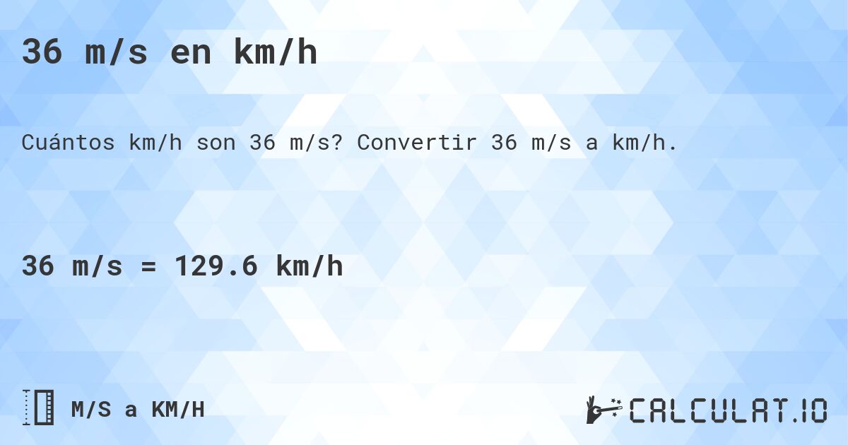 36 m/s en km/h. Convertir 36 m/s a km/h.