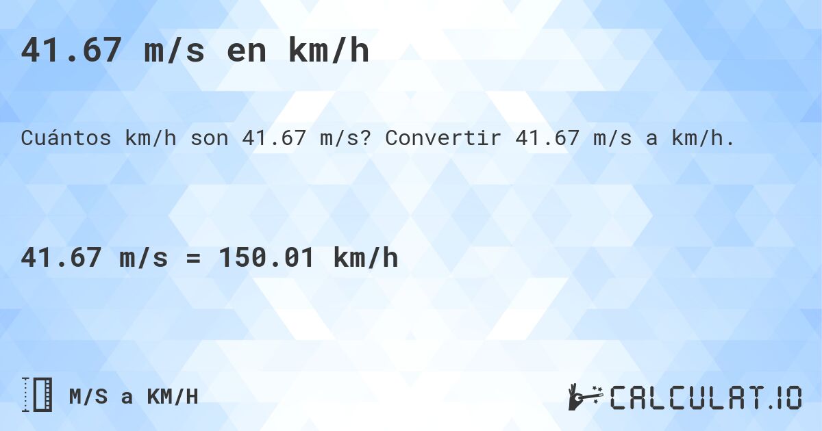 41.67 m/s en km/h. Convertir 41.67 m/s a km/h.