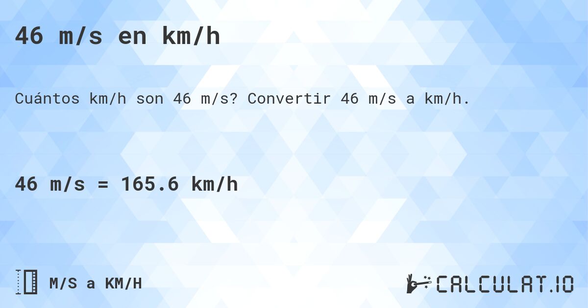 46 m/s en km/h. Convertir 46 m/s a km/h.