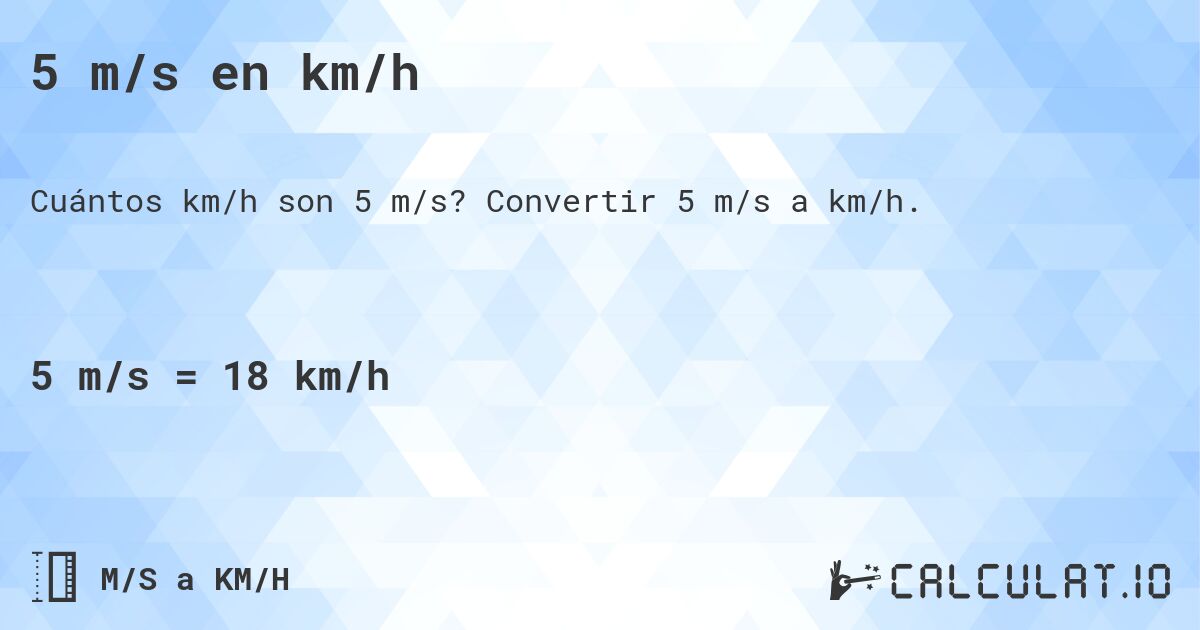 5 m/s en km/h. Convertir 5 m/s a km/h.
