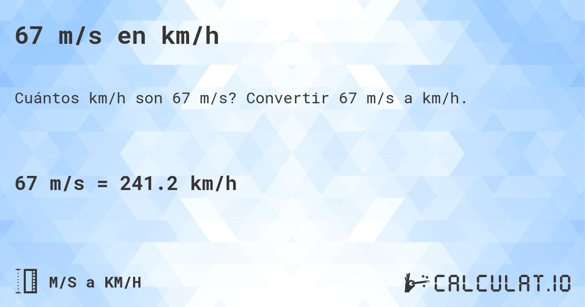 67 m/s en km/h. Convertir 67 m/s a km/h.