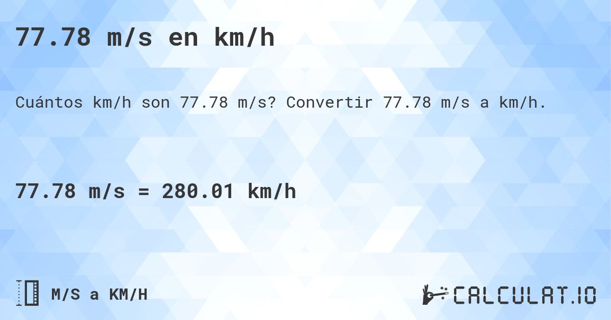 77.78 m/s en km/h. Convertir 77.78 m/s a km/h.