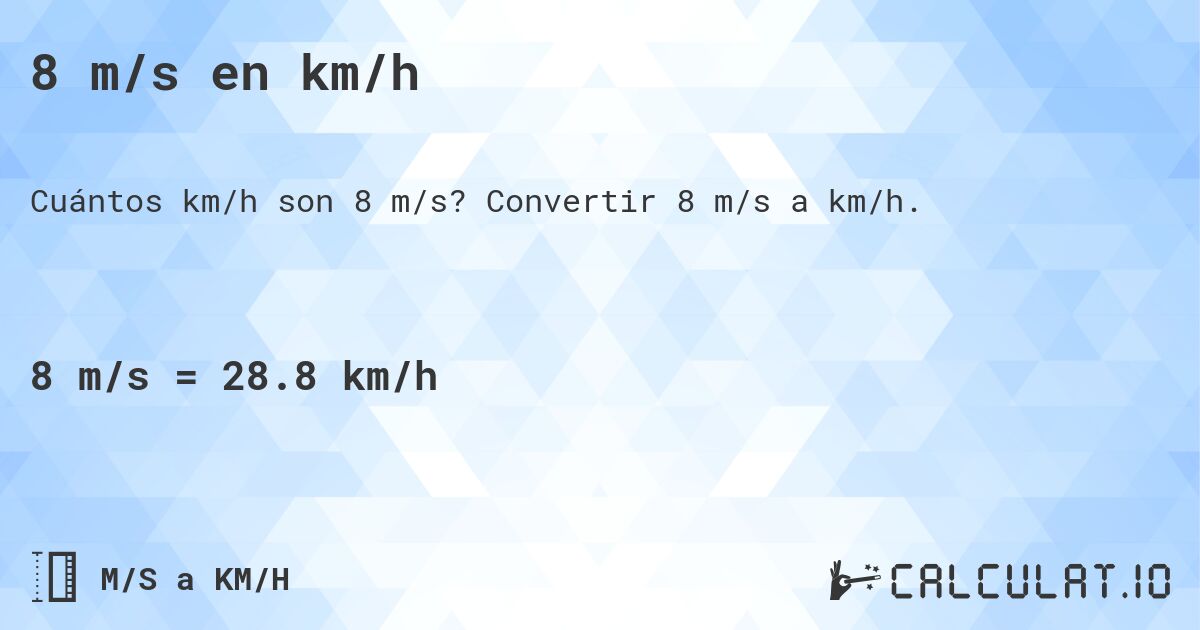 8 m/s en km/h. Convertir 8 m/s a km/h.