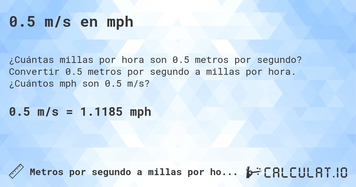 0.5 m/s en mph. Convertir 0.5 metros por segundo a millas por hora. ¿Cuántos mph son 0.5 m/s?