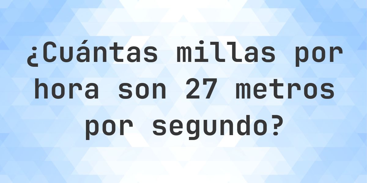 27 metros por segundo en millas por hora - m/s a mph - Calculatio