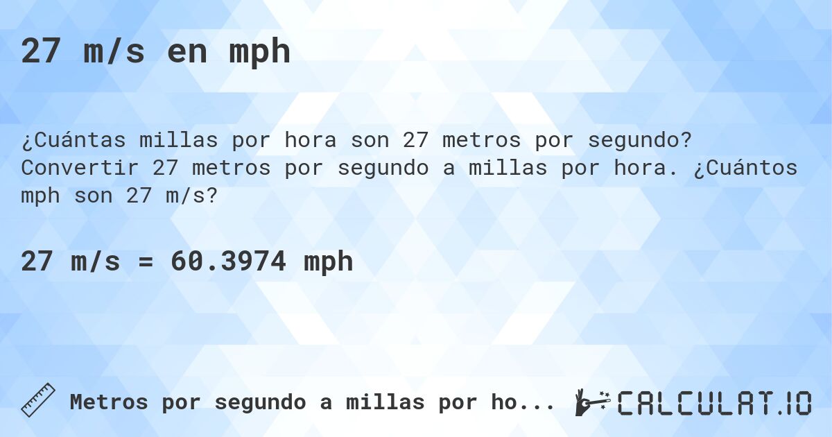 27 m/s en mph. Convertir 27 metros por segundo a millas por hora. ¿Cuántos mph son 27 m/s?