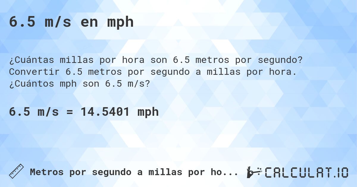 6.5 m/s en mph. Convertir 6.5 metros por segundo a millas por hora. ¿Cuántos mph son 6.5 m/s?