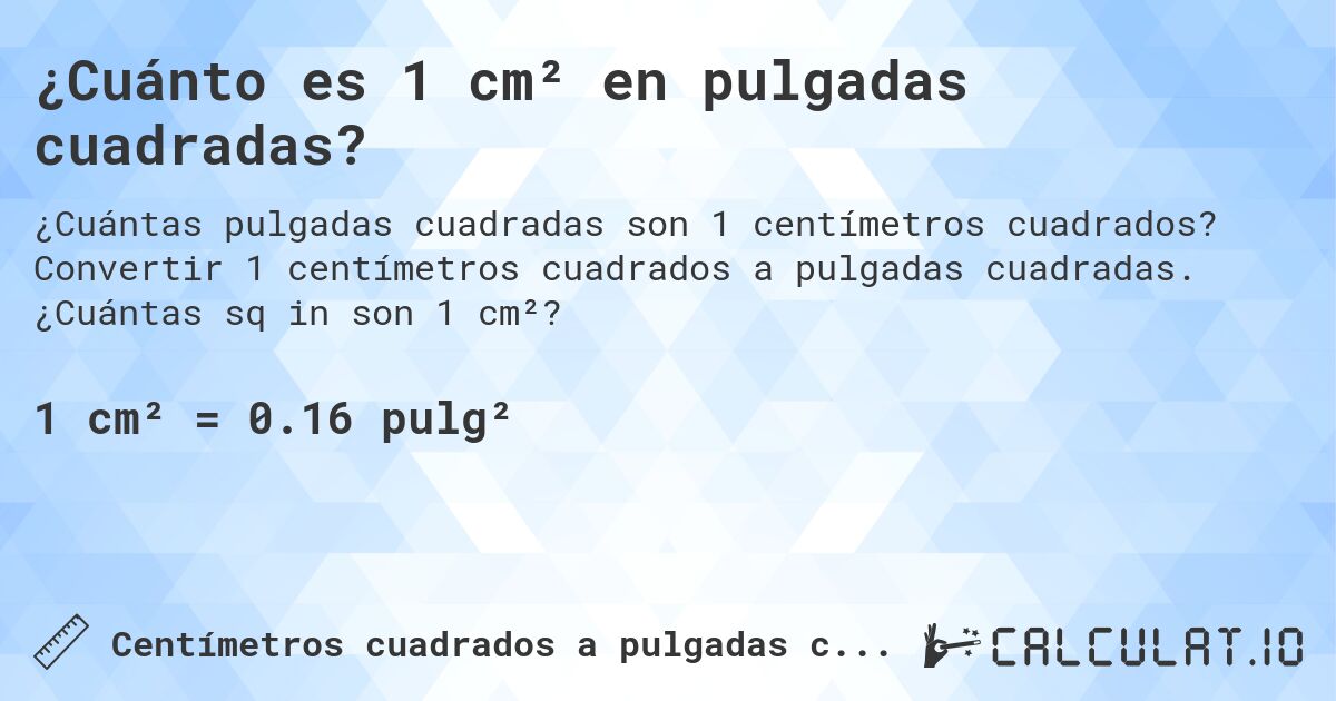 ¿Cuánto es 1 cm² en pulgadas cuadradas?. Convertir 1 centímetros cuadrados a pulgadas cuadradas. ¿Cuántas sq in son 1 cm²?
