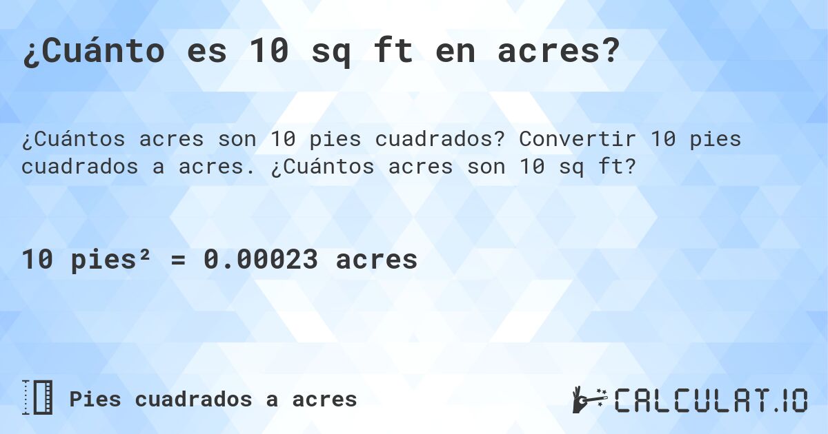 ¿Cuánto es 10 sq ft en acres?. Convertir 10 pies cuadrados a acres. ¿Cuántos acres son 10 sq ft?