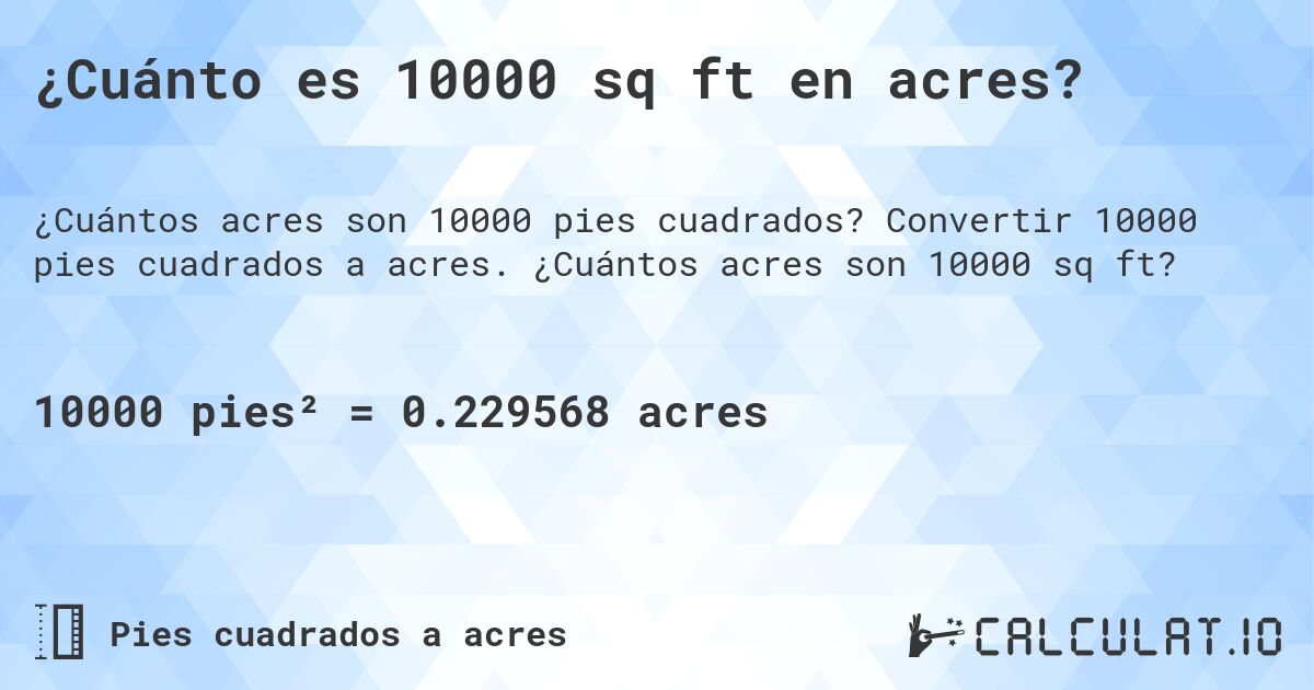 ¿Cuánto es 10000 sq ft en acres?. Convertir 10000 pies cuadrados a acres. ¿Cuántos acres son 10000 sq ft?