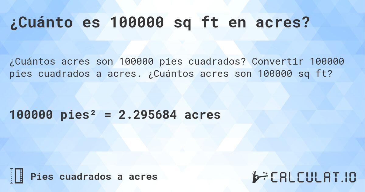 ¿Cuánto es 100000 sq ft en acres?. Convertir 100000 pies cuadrados a acres. ¿Cuántos acres son 100000 sq ft?