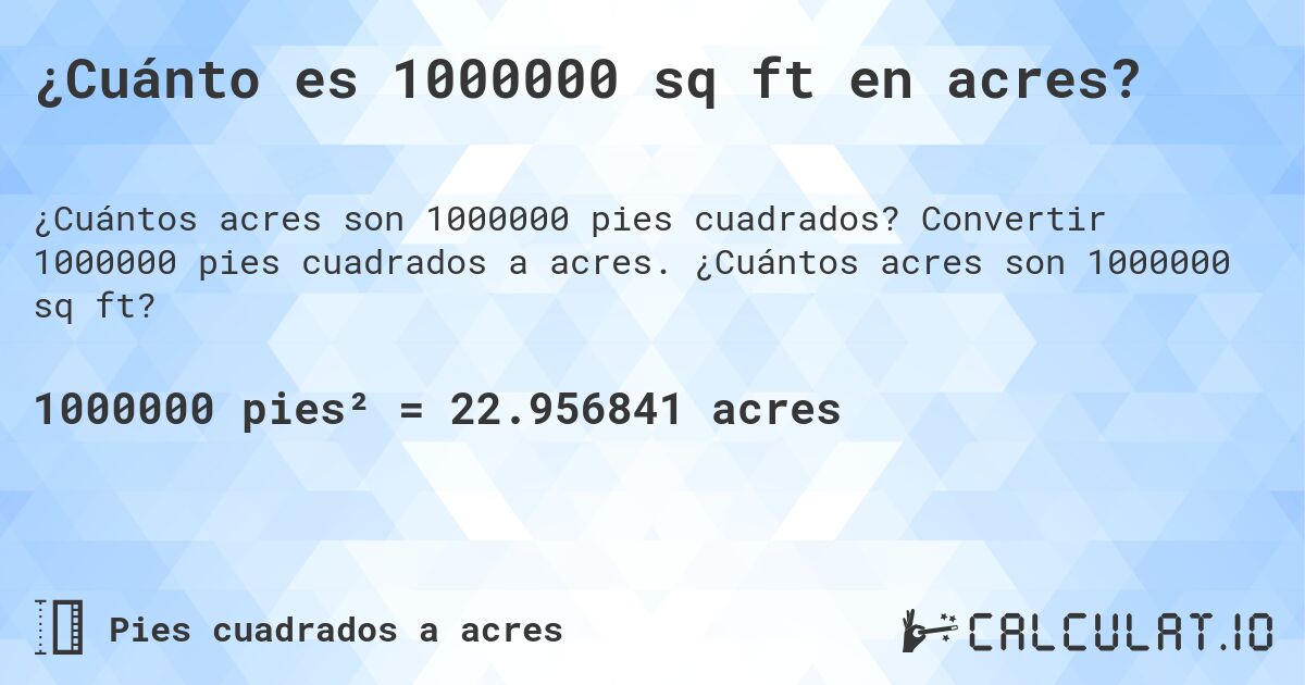 ¿Cuánto es 1000000 sq ft en acres?. Convertir 1000000 pies cuadrados a acres. ¿Cuántos acres son 1000000 sq ft?