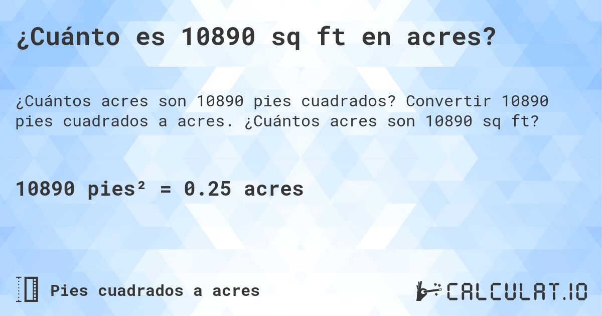 ¿Cuánto es 10890 sq ft en acres?. Convertir 10890 pies cuadrados a acres. ¿Cuántos acres son 10890 sq ft?