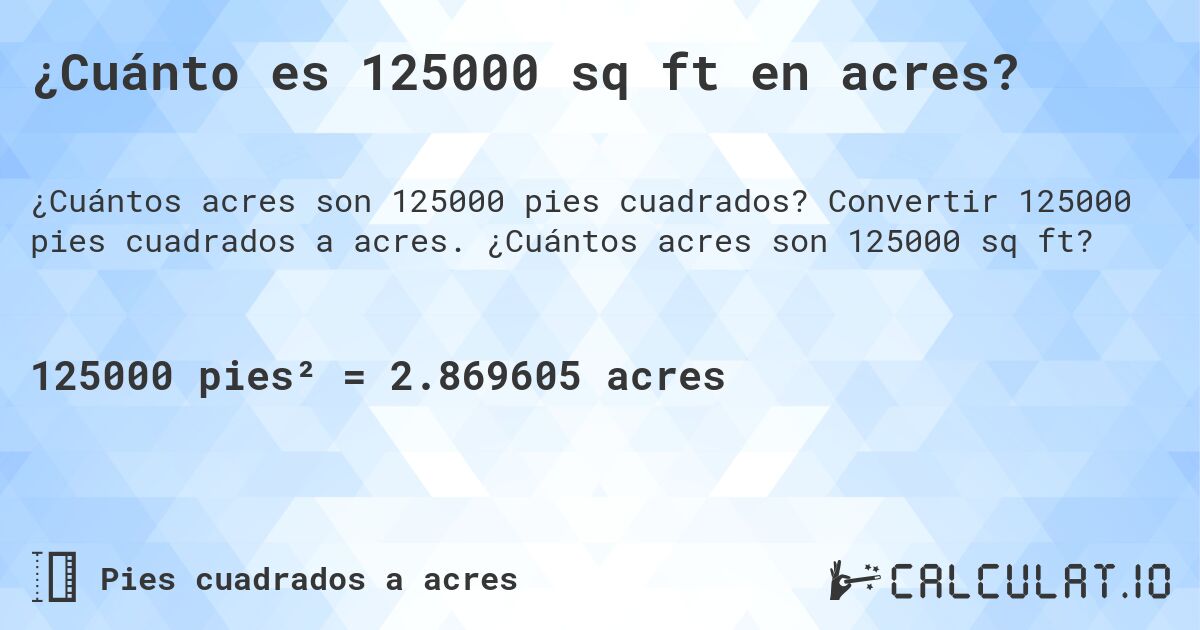 ¿Cuánto es 125000 sq ft en acres?. Convertir 125000 pies cuadrados a acres. ¿Cuántos acres son 125000 sq ft?