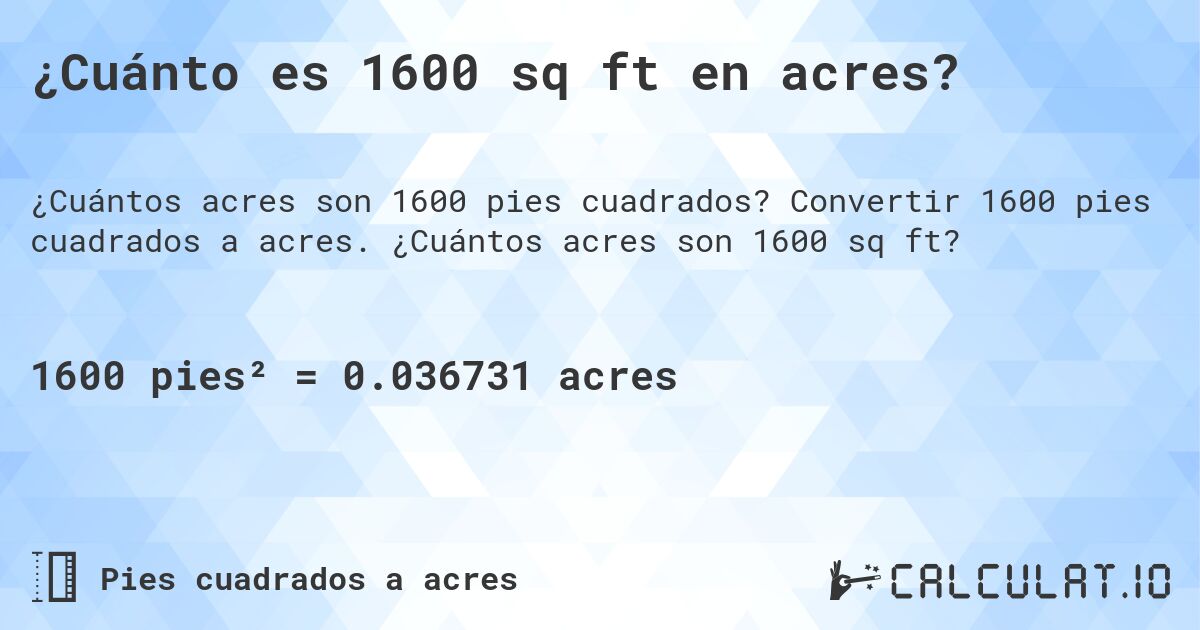 ¿Cuánto es 1600 sq ft en acres?. Convertir 1600 pies cuadrados a acres. ¿Cuántos acres son 1600 sq ft?