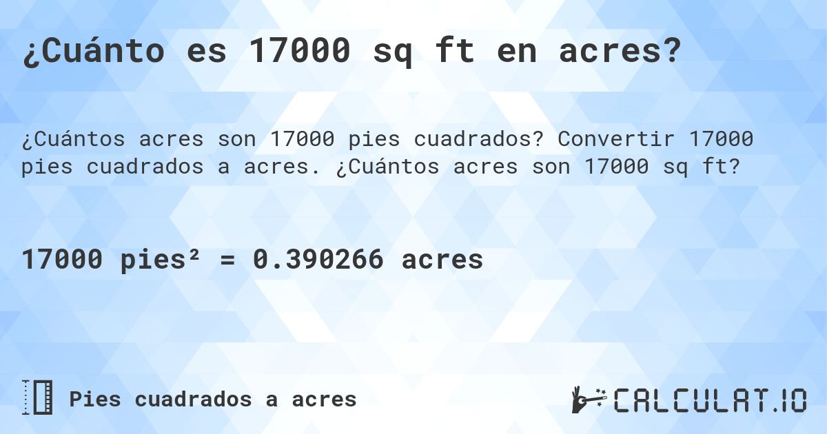 ¿Cuánto es 17000 sq ft en acres?. Convertir 17000 pies cuadrados a acres. ¿Cuántos acres son 17000 sq ft?
