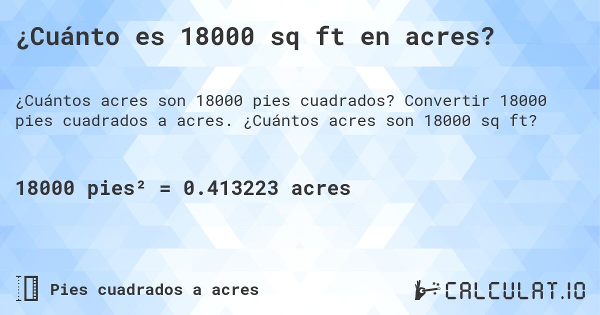 ¿Cuánto es 18000 sq ft en acres?. Convertir 18000 pies cuadrados a acres. ¿Cuántos acres son 18000 sq ft?