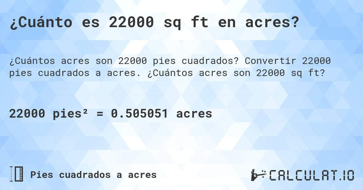 ¿Cuánto es 22000 sq ft en acres?. Convertir 22000 pies cuadrados a acres. ¿Cuántos acres son 22000 sq ft?