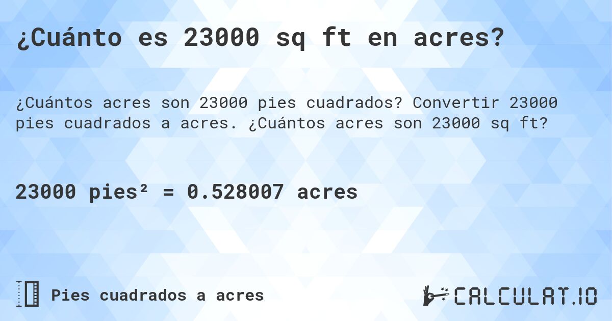 ¿Cuánto es 23000 sq ft en acres?. Convertir 23000 pies cuadrados a acres. ¿Cuántos acres son 23000 sq ft?