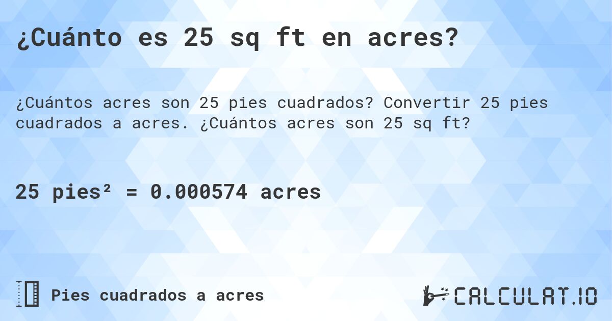 ¿Cuánto es 25 sq ft en acres?. Convertir 25 pies cuadrados a acres. ¿Cuántos acres son 25 sq ft?