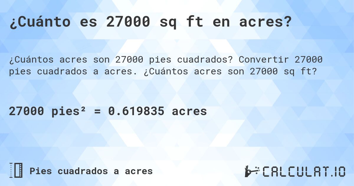 ¿Cuánto es 27000 sq ft en acres?. Convertir 27000 pies cuadrados a acres. ¿Cuántos acres son 27000 sq ft?