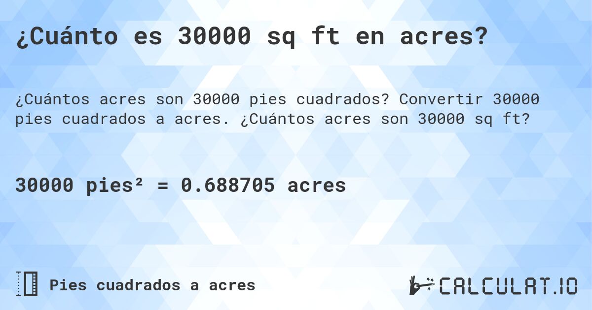 ¿Cuánto es 30000 sq ft en acres?. Convertir 30000 pies cuadrados a acres. ¿Cuántos acres son 30000 sq ft?