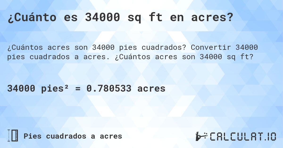 ¿Cuánto es 34000 sq ft en acres?. Convertir 34000 pies cuadrados a acres. ¿Cuántos acres son 34000 sq ft?