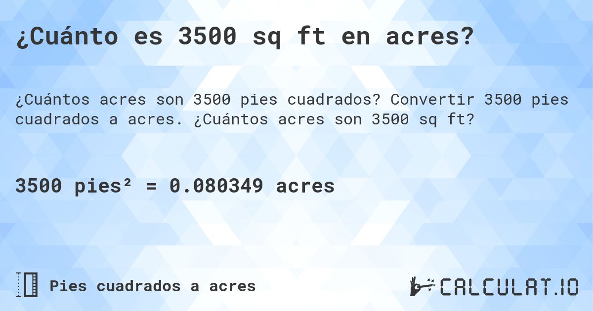 ¿Cuánto es 3500 sq ft en acres?. Convertir 3500 pies cuadrados a acres. ¿Cuántos acres son 3500 sq ft?