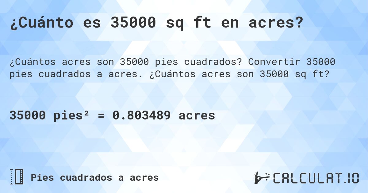 ¿Cuánto es 35000 sq ft en acres?. Convertir 35000 pies cuadrados a acres. ¿Cuántos acres son 35000 sq ft?