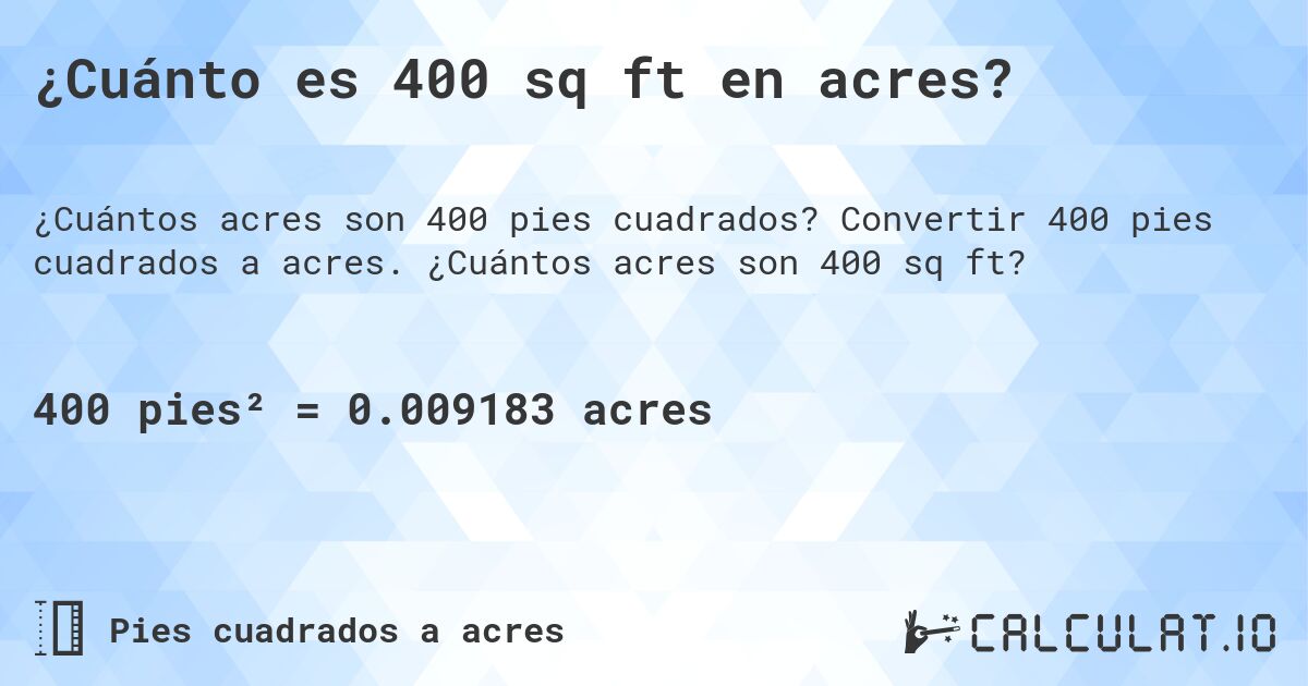 ¿Cuánto es 400 sq ft en acres?. Convertir 400 pies cuadrados a acres. ¿Cuántos acres son 400 sq ft?