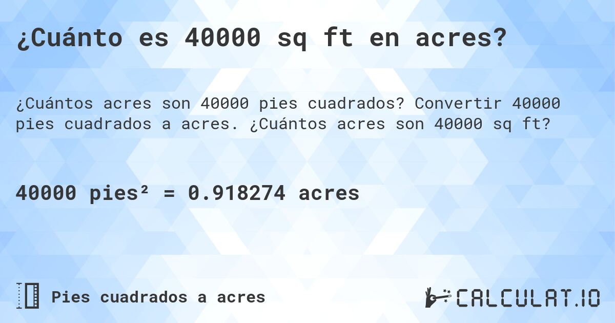 ¿Cuánto es 40000 sq ft en acres?. Convertir 40000 pies cuadrados a acres. ¿Cuántos acres son 40000 sq ft?