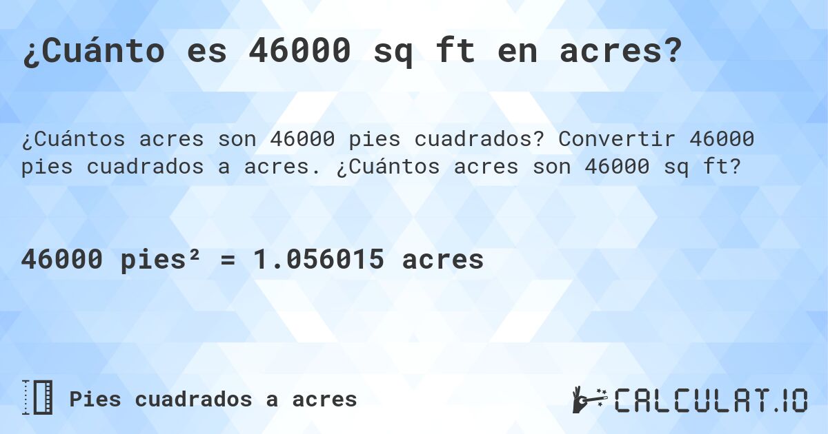 ¿Cuánto es 46000 sq ft en acres?. Convertir 46000 pies cuadrados a acres. ¿Cuántos acres son 46000 sq ft?