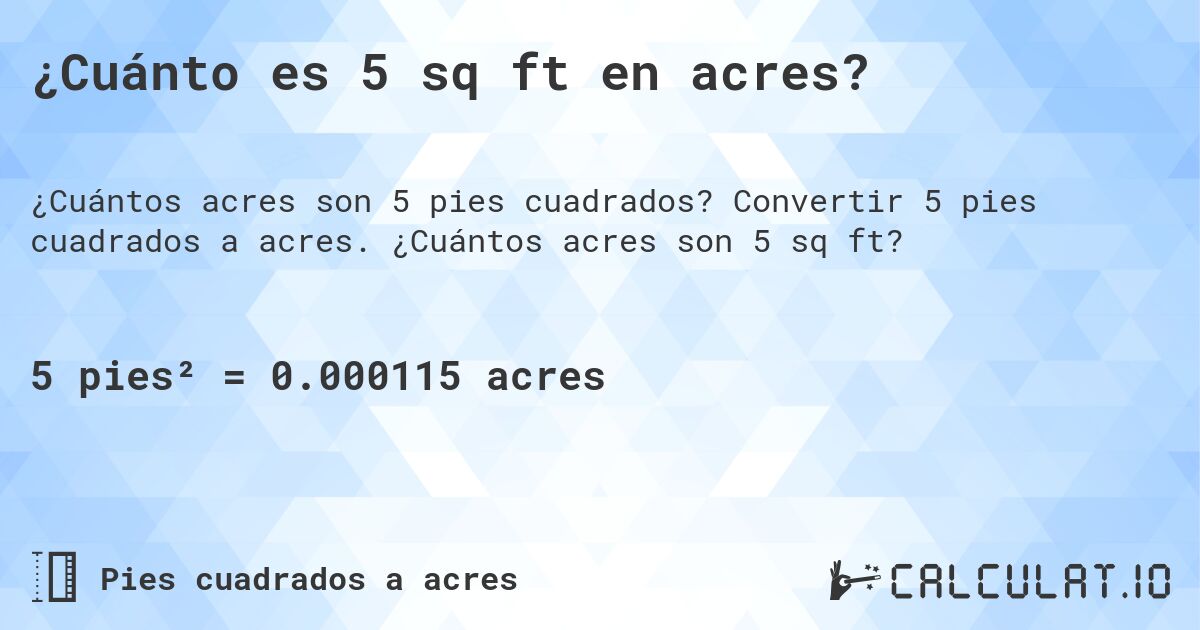¿Cuánto es 5 sq ft en acres?. Convertir 5 pies cuadrados a acres. ¿Cuántos acres son 5 sq ft?