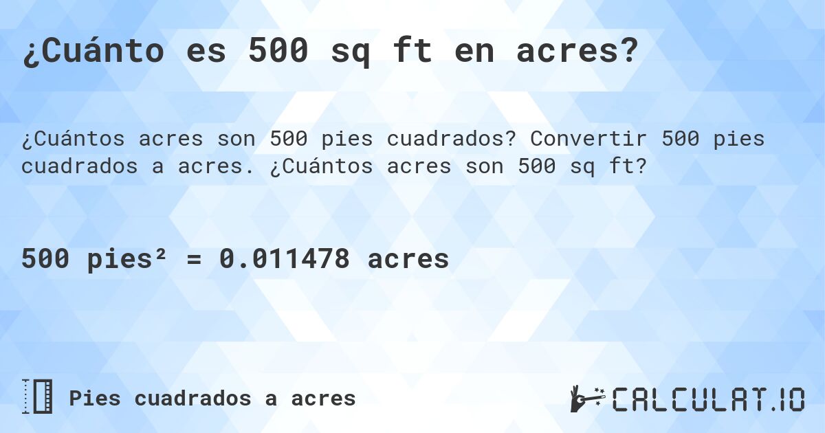 ¿Cuánto es 500 sq ft en acres?. Convertir 500 pies cuadrados a acres. ¿Cuántos acres son 500 sq ft?
