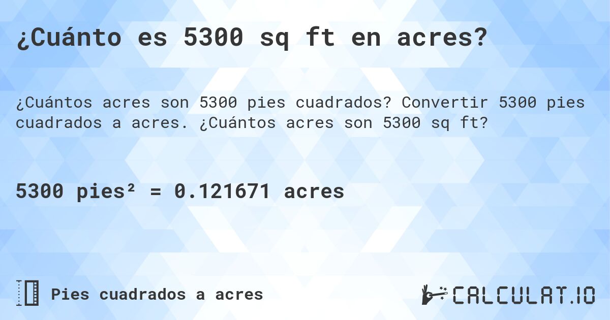 ¿Cuánto es 5300 sq ft en acres?. Convertir 5300 pies cuadrados a acres. ¿Cuántos acres son 5300 sq ft?