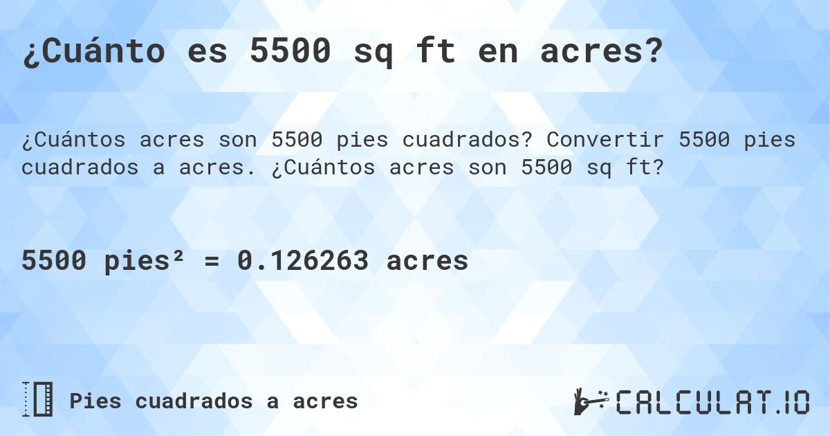 ¿Cuánto es 5500 sq ft en acres?. Convertir 5500 pies cuadrados a acres. ¿Cuántos acres son 5500 sq ft?