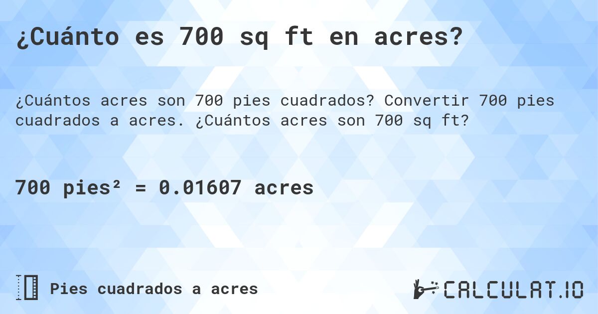 ¿Cuánto es 700 sq ft en acres?. Convertir 700 pies cuadrados a acres. ¿Cuántos acres son 700 sq ft?