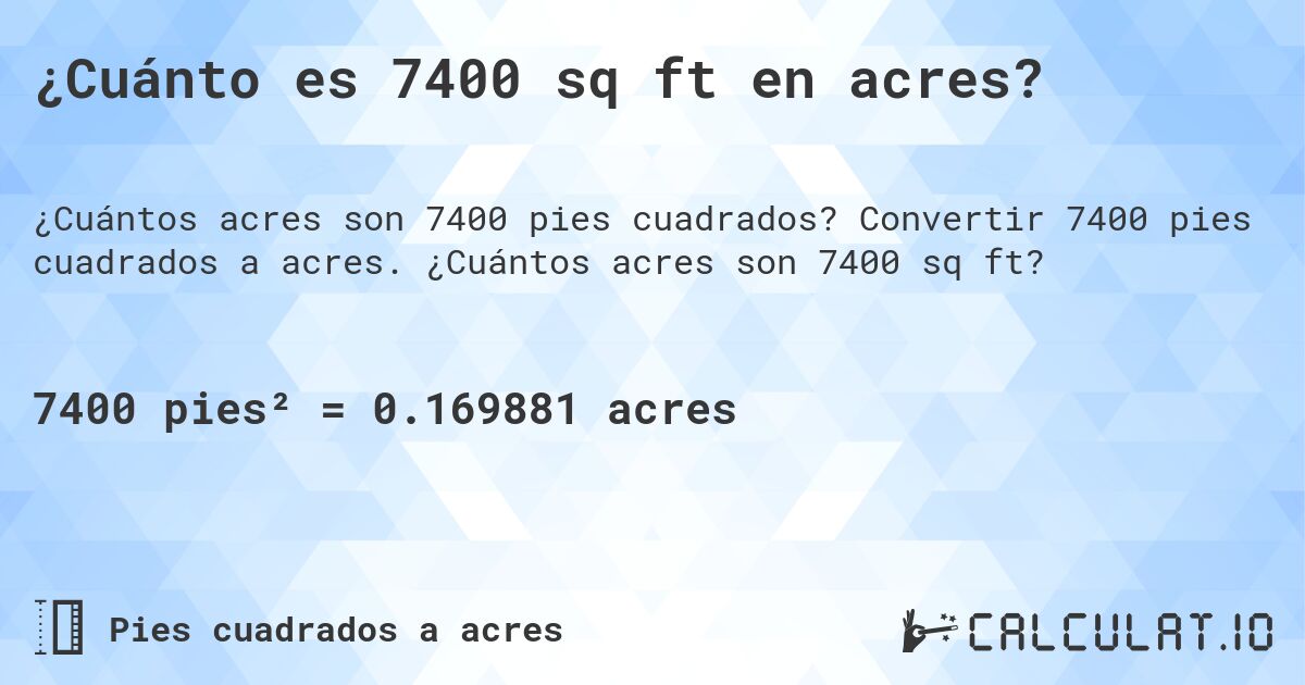 ¿Cuánto es 7400 sq ft en acres?. Convertir 7400 pies cuadrados a acres. ¿Cuántos acres son 7400 sq ft?