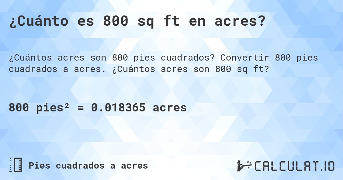 ¿Cuánto es 800 sq ft en acres?. Convertir 800 pies cuadrados a acres. ¿Cuántos acres son 800 sq ft?