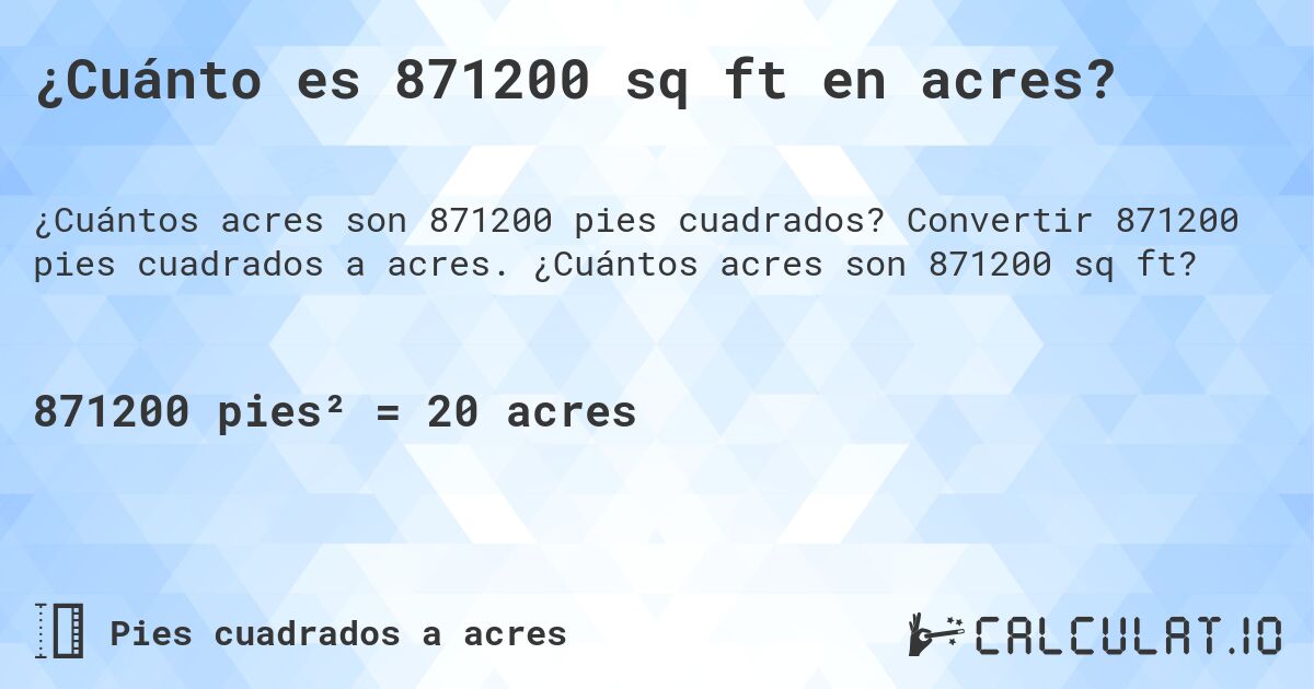 ¿Cuánto es 871200 sq ft en acres?. Convertir 871200 pies cuadrados a acres. ¿Cuántos acres son 871200 sq ft?